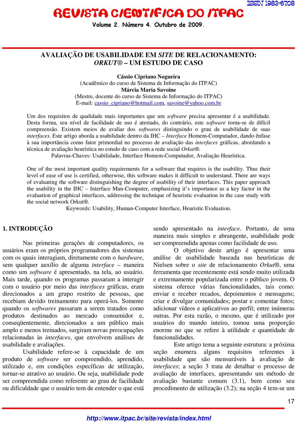 Desta forma, seu nível de facilidade de uso é atestado, do contrário, este software torna-se de difícil compreensão.