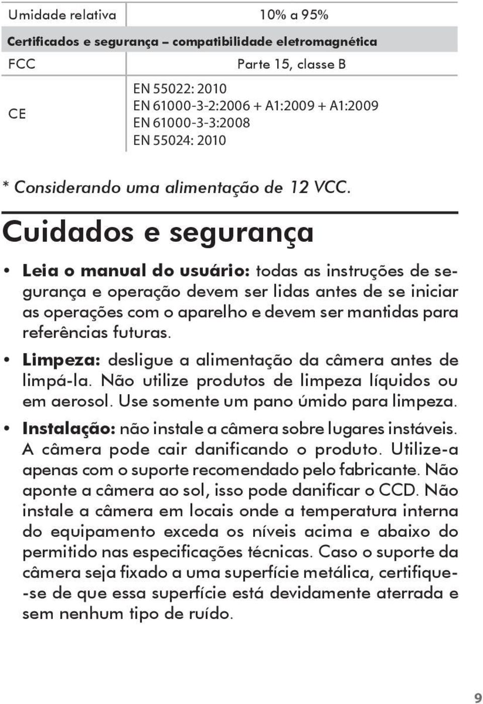 Cuidados e segurança Leia o manual do usuário: todas as instruções de segurança e operação devem ser lidas antes de se iniciar as operações com o aparelho e devem ser mantidas para referências