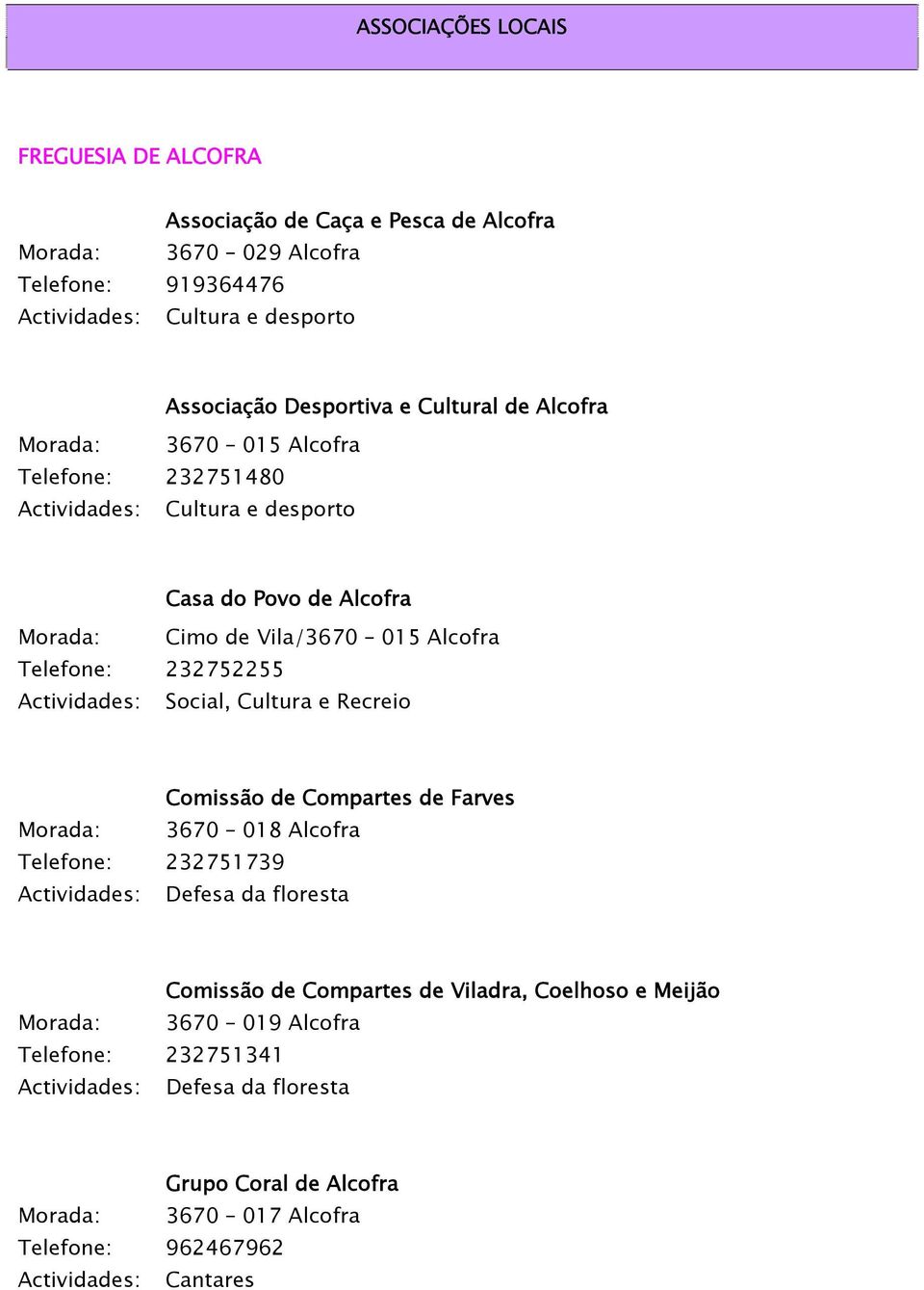 Telefone: 232752255 Social, Cultura e Recreio Comissão de Compartes de Farves Morada: 3670 018 Alcofra Telefone: 232751739 Defesa da floresta Comissão de