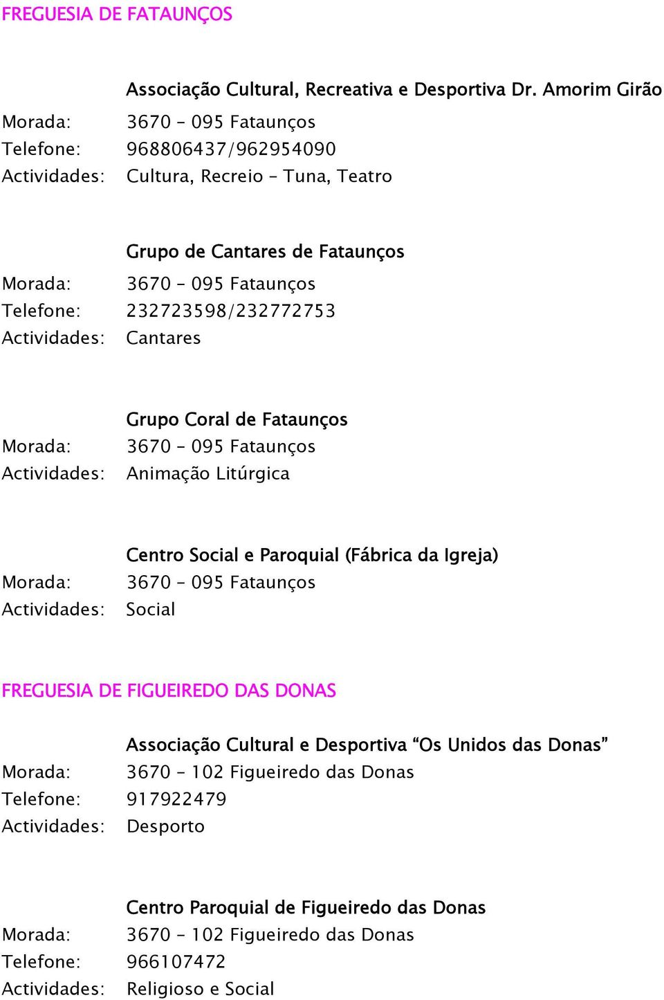 232723598/232772753 Cantares Morada: Grupo Coral de Fataunços 3670 095 Fataunços Animação Litúrgica Morada: Centro Social e Paroquial (Fábrica da Igreja) 3670 095 Fataunços