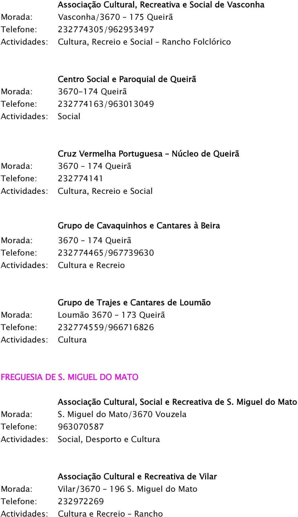 Cantares à Beira Morada: 3670 174 Queirã Telefone: 232774465/967739630 Cultura e Recreio Grupo de Trajes e Cantares de Loumão Morada: Loumão 3670 173 Queirã Telefone: 232774559/966716826 Cultura