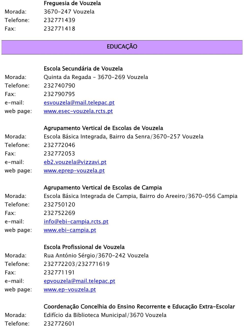 pt Agrupamento Vertical de Escolas de Vouzela Morada: Escola Básica Integrada, Bairro da Senra/3670-257 Vouzela Telefone: 232772046 Fax: 232772053 e-mail: eb2.vouzela@vizzavi.pt web page: www.