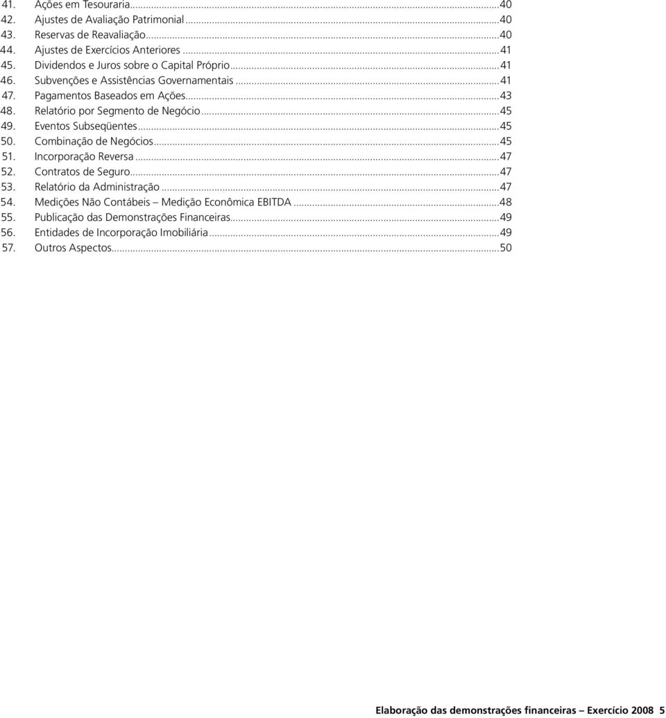 Eventos Subseqüentes...45 50. Combinação de Negócios...45 51. Incorporação Reversa...47 52. Contratos de Seguro...47 53. Relatório da Administração...47 54.