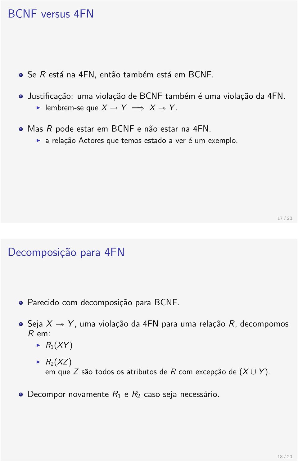 17 / 20 Decomposição para 4FN Parecido com decomposição para BCNF.