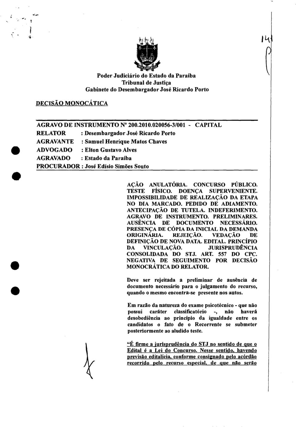 Souto AÇÃO ANULATÓRIA. CONCURSO PÚBLICO. TESTE FÍSICO. DOENÇA SUPERVENIENTE. IMPOSSIBILIDADE DE REALIZAÇÃO DA ETAPA NO DIA MARCADO. PEDIDO DE ADIAMENTO. ANTECIPAÇÃO DE TUTELA. INDEFERIMENTO.