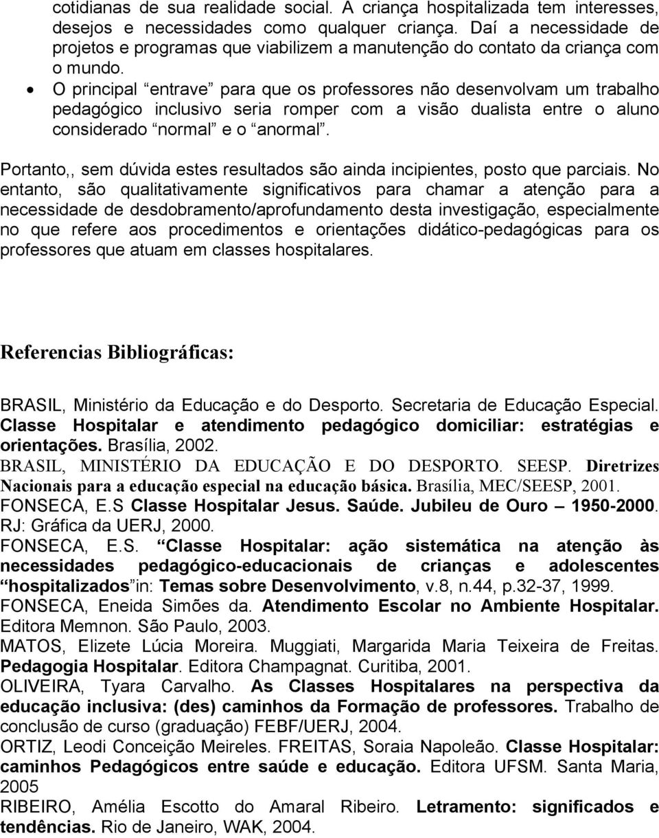 O principal entrave para que os professores não desenvolvam um trabalho pedagógico inclusivo seria romper com a visão dualista entre o aluno considerado normal e o anormal.