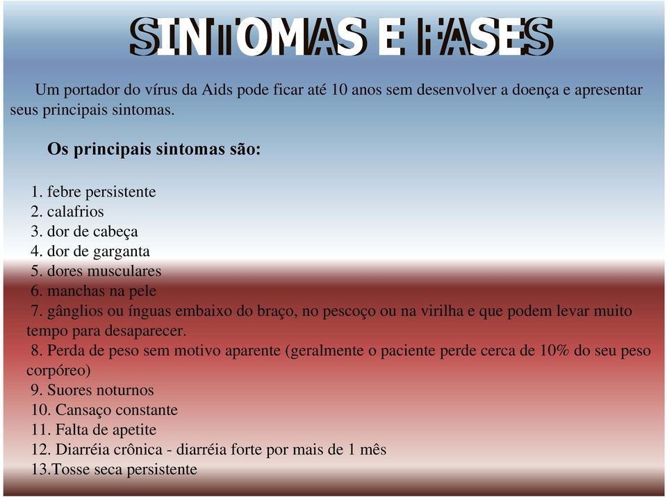 gânglios ou ínguas embaixo do braço, no pescoço ou na virilha e que podem levar muito tempo para desaparecer. 8.