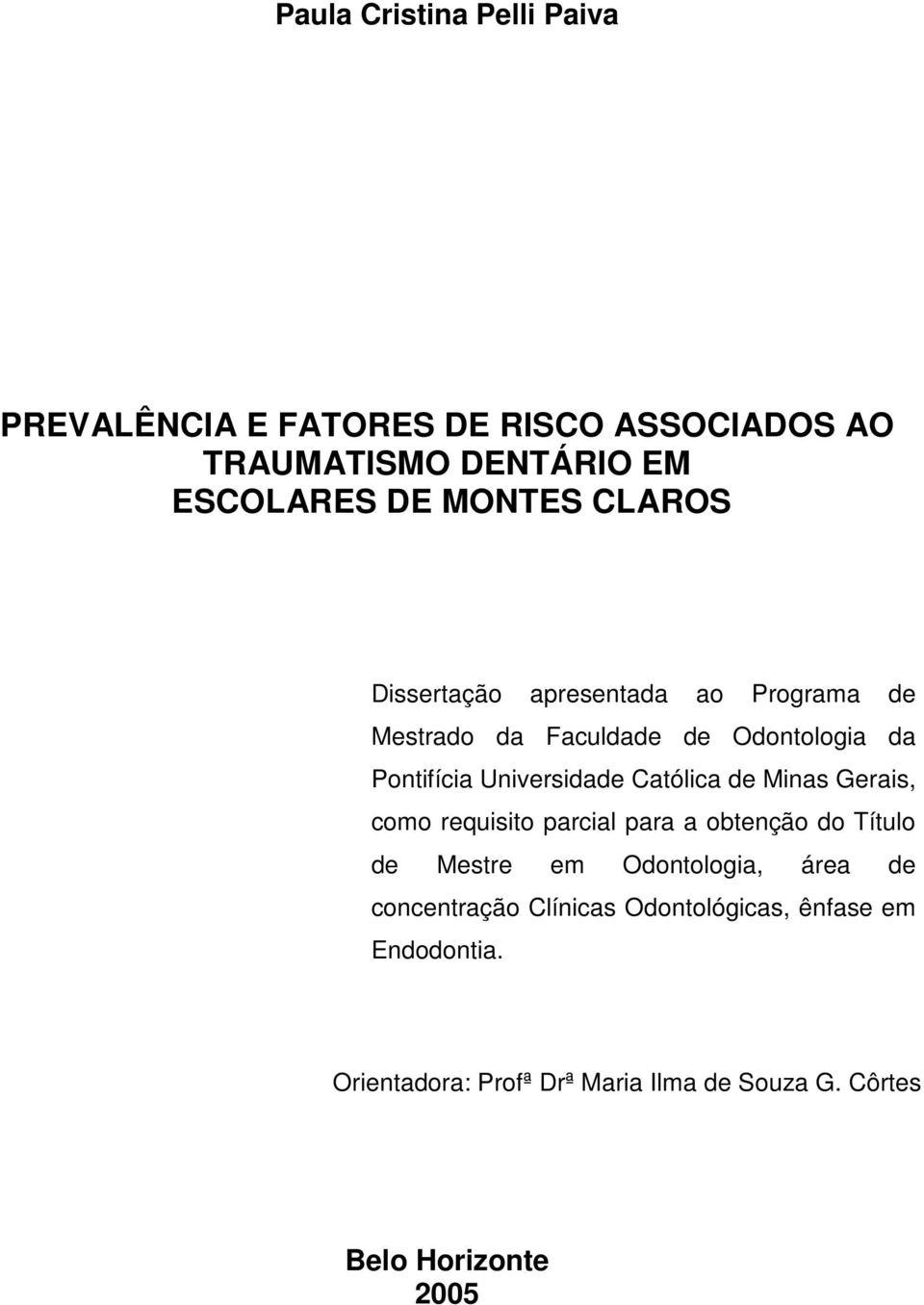 Católica de Minas Gerais, como requisito parcial para a obtenção do Título de Mestre em Odontologia, área de