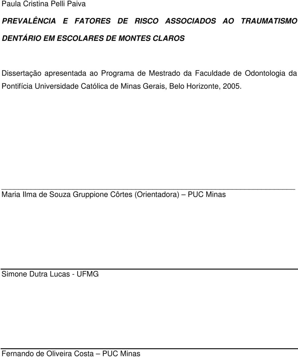 Odontologia da Pontifícia Universidade Católica de Minas Gerais, Belo Horizonte, 2005.
