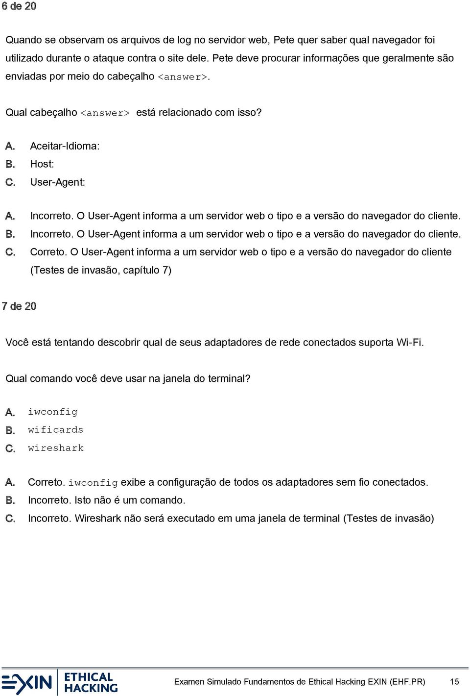 O User-Agent informa a um servidor web o tipo e a versão do navegador do cliente. B. Incorreto. O User-Agent informa a um servidor web o tipo e a versão do navegador do cliente. C. Correto.