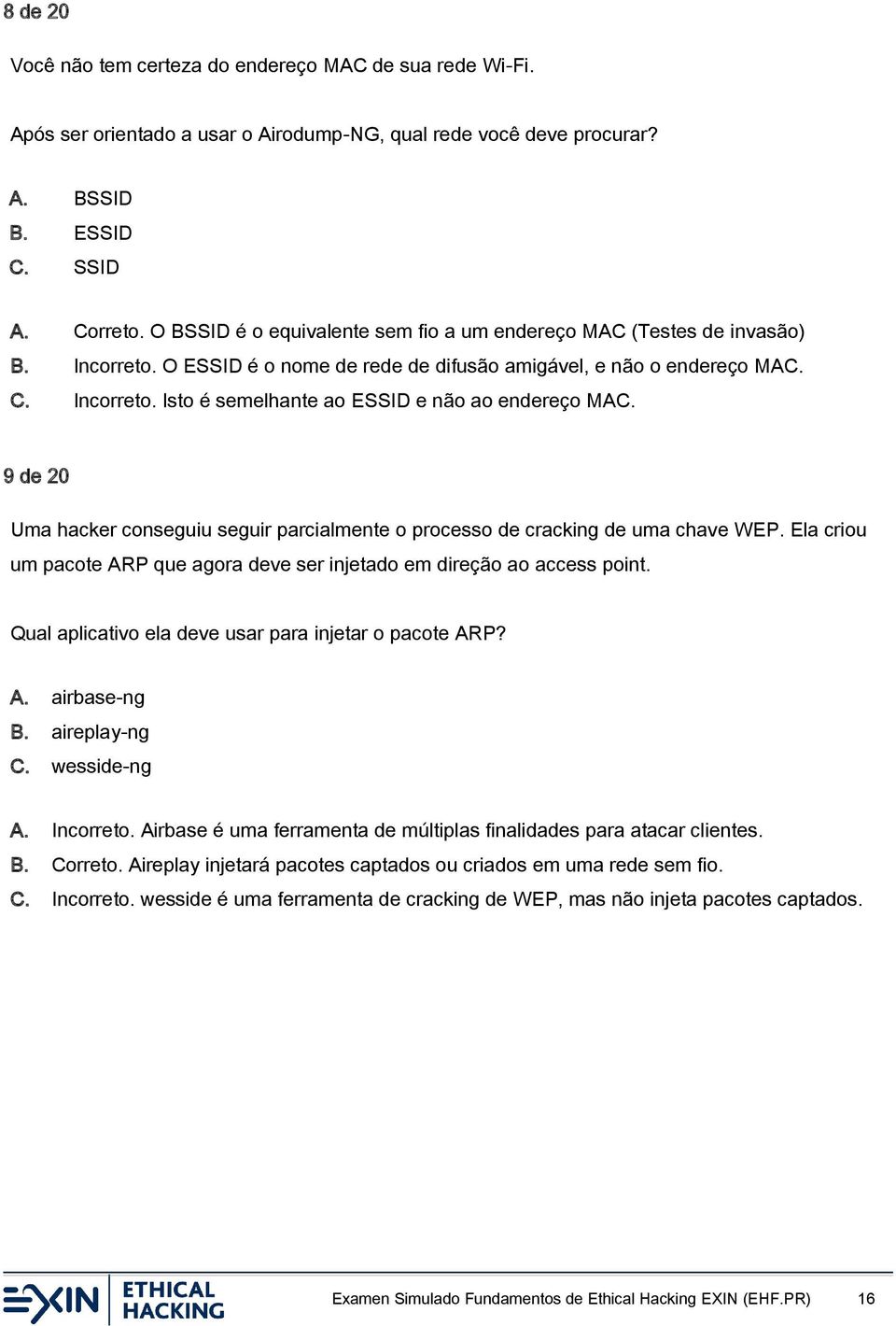 9 de 20 Uma hacker conseguiu seguir parcialmente o processo de cracking de uma chave WEP. Ela criou um pacote ARP que agora deve ser injetado em direção ao access point.