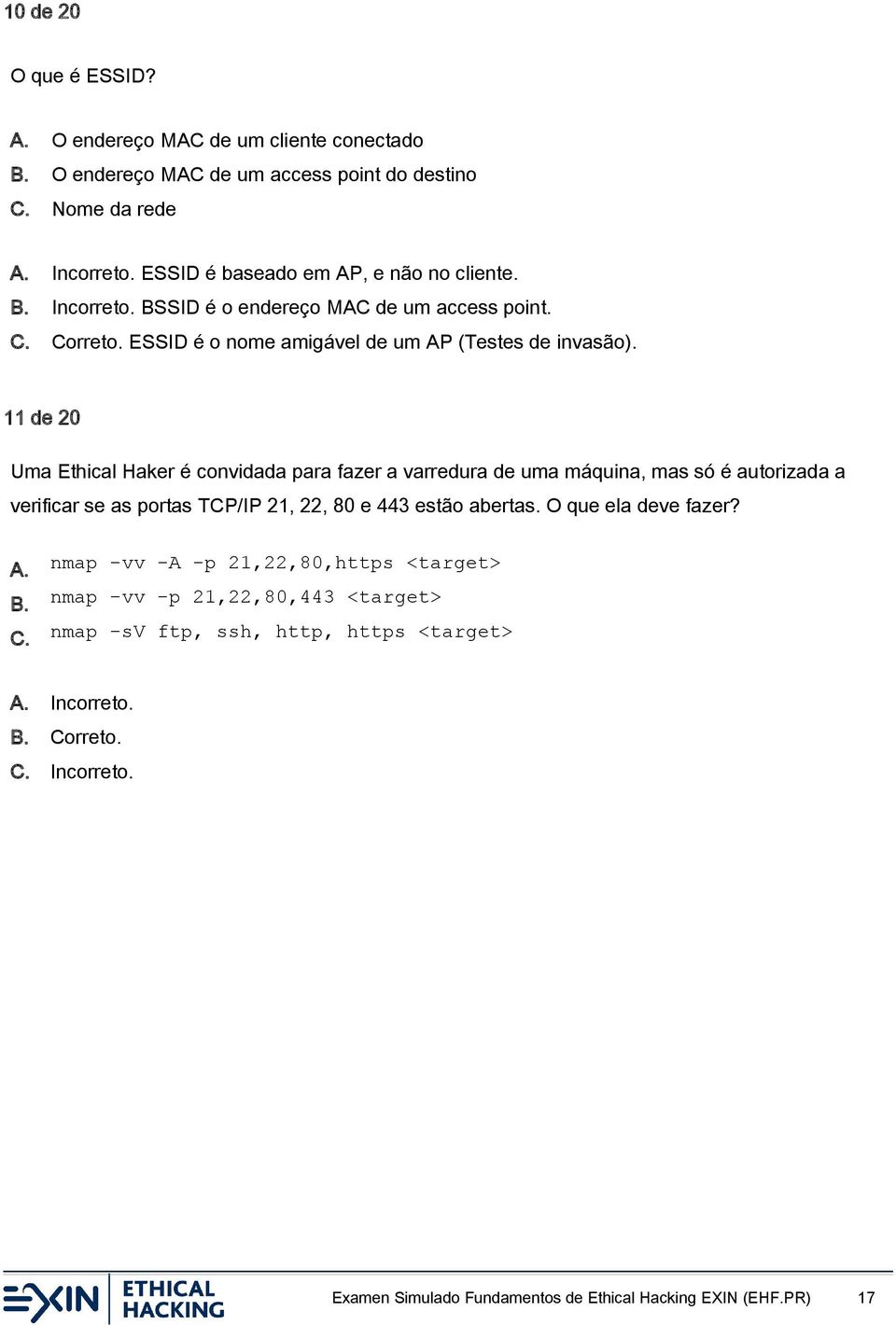 11 de 20 Uma Ethical Haker é convidada para fazer a varredura de uma máquina, mas só é autorizada a verificar se as portas TCP/IP 21, 22, 80 e 443 estão abertas.