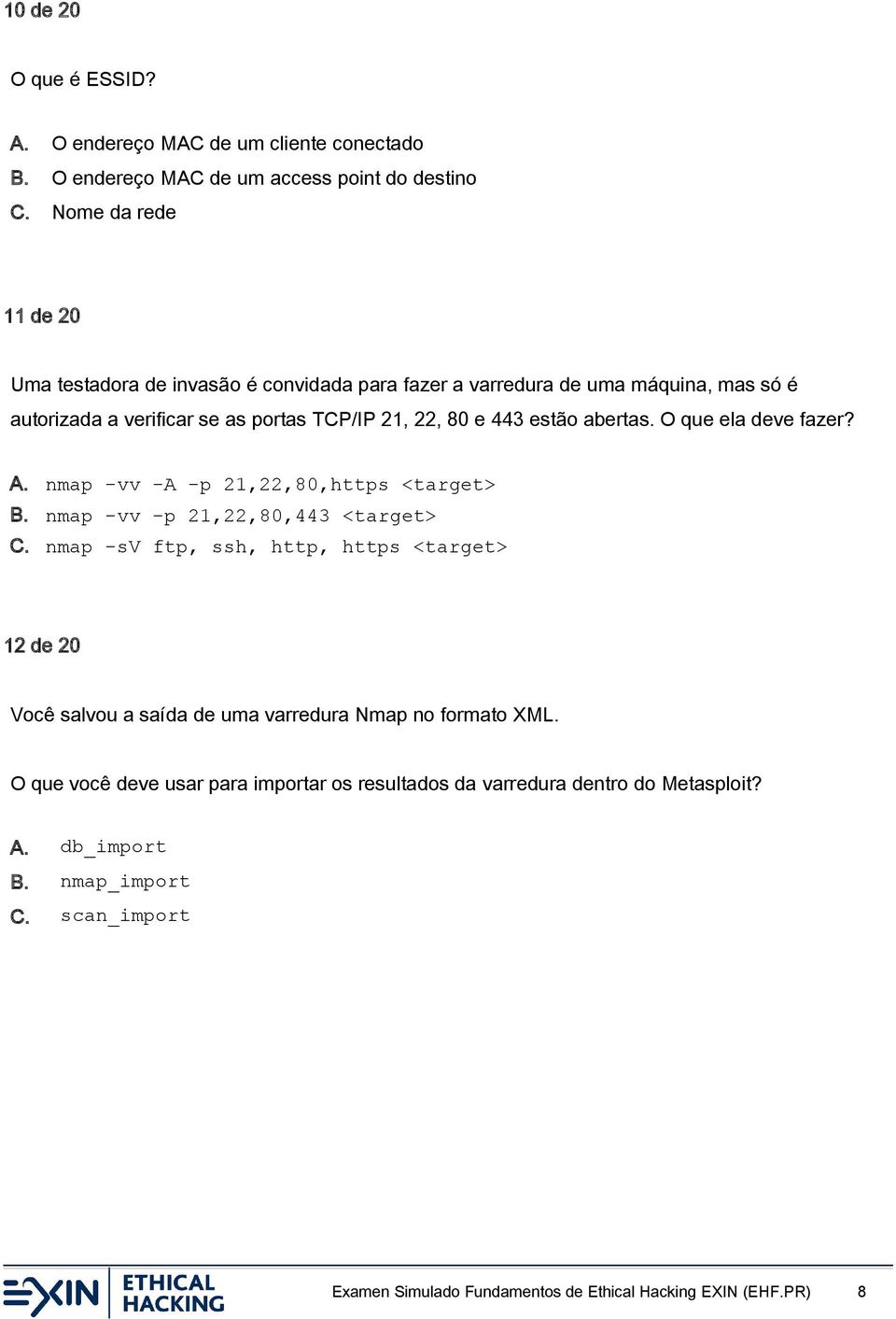 abertas. O que ela deve fazer? A. nmap -vv -A -p 21,22,80,https <target> B. nmap -vv -p 21,22,80,443 <target> C.