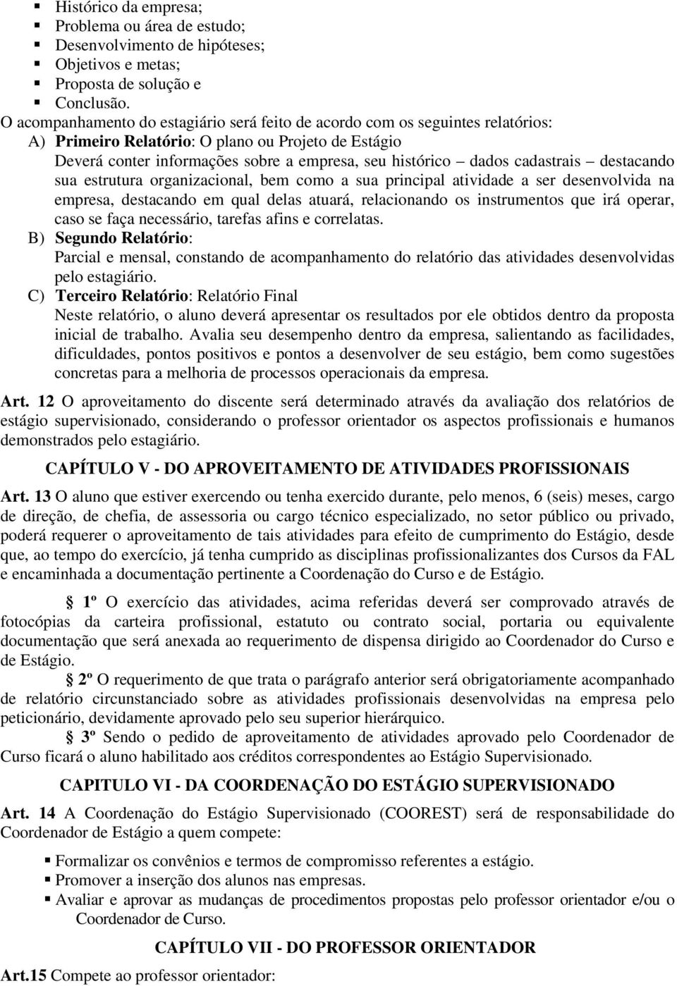 cadastrais destacando sua estrutura organizacional, bem como a sua principal atividade a ser desenvolvida na empresa, destacando em qual delas atuará, relacionando os instrumentos que irá operar,