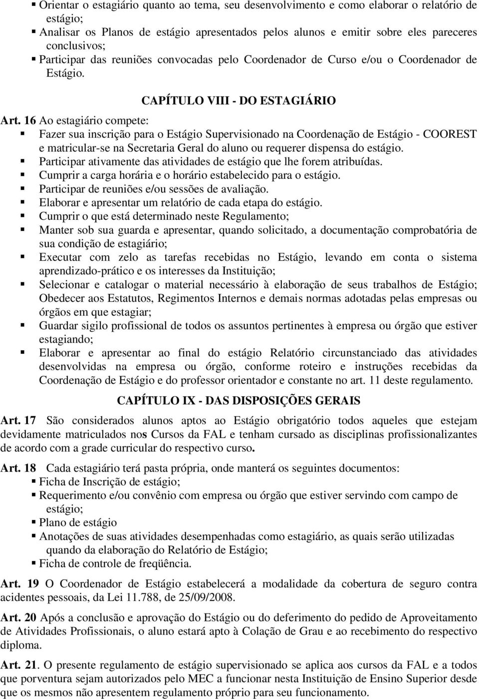 16 Ao estagiário compete: Fazer sua inscrição para o Estágio Supervisionado na Coordenação de Estágio - COOREST e matricular-se na Secretaria Geral do aluno ou requerer dispensa do estágio.