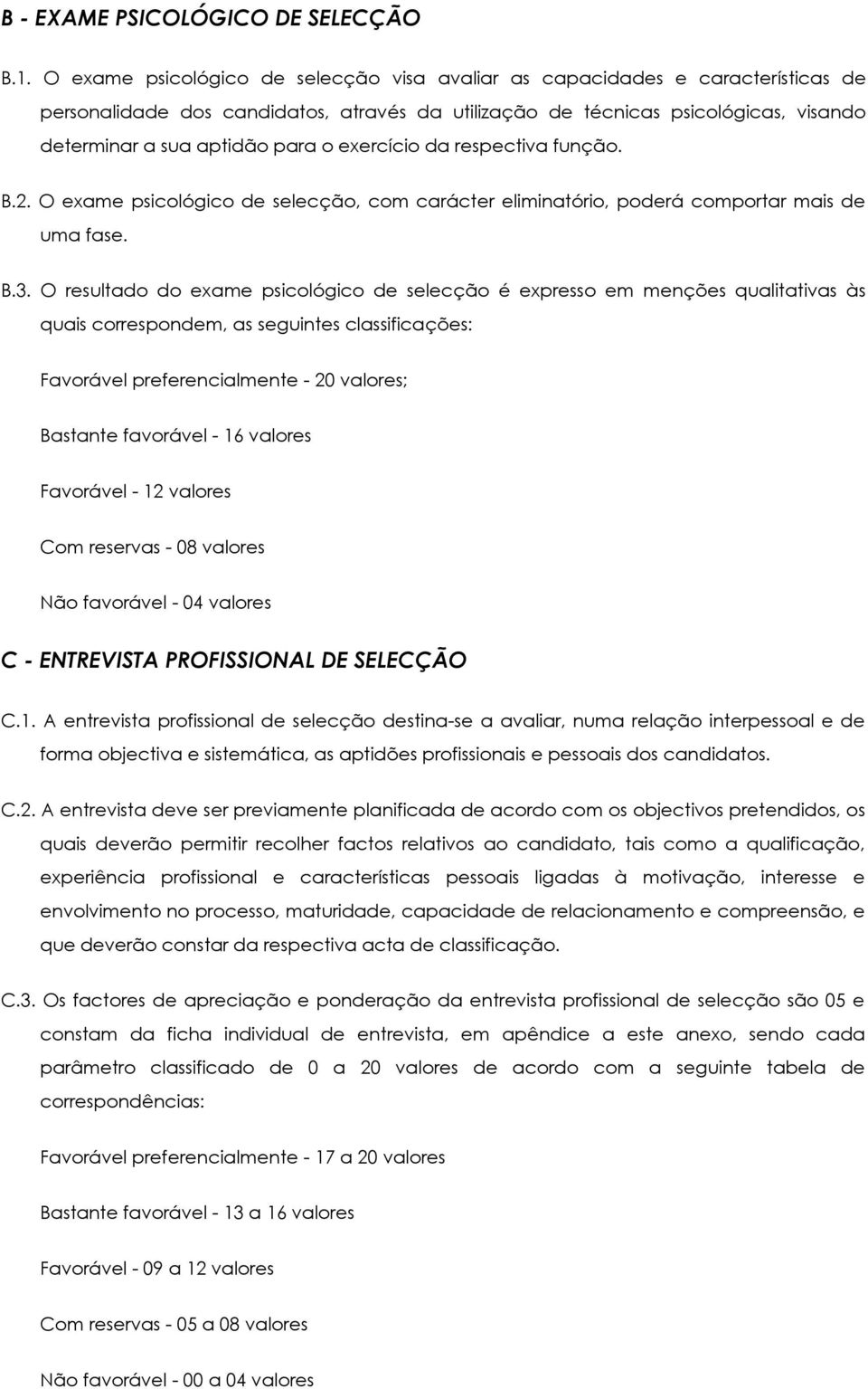 exercício da respectiva função. B.2. O exame psicológico de selecção, com carácter eliminatório, poderá comportar mais de uma fase. B.3.