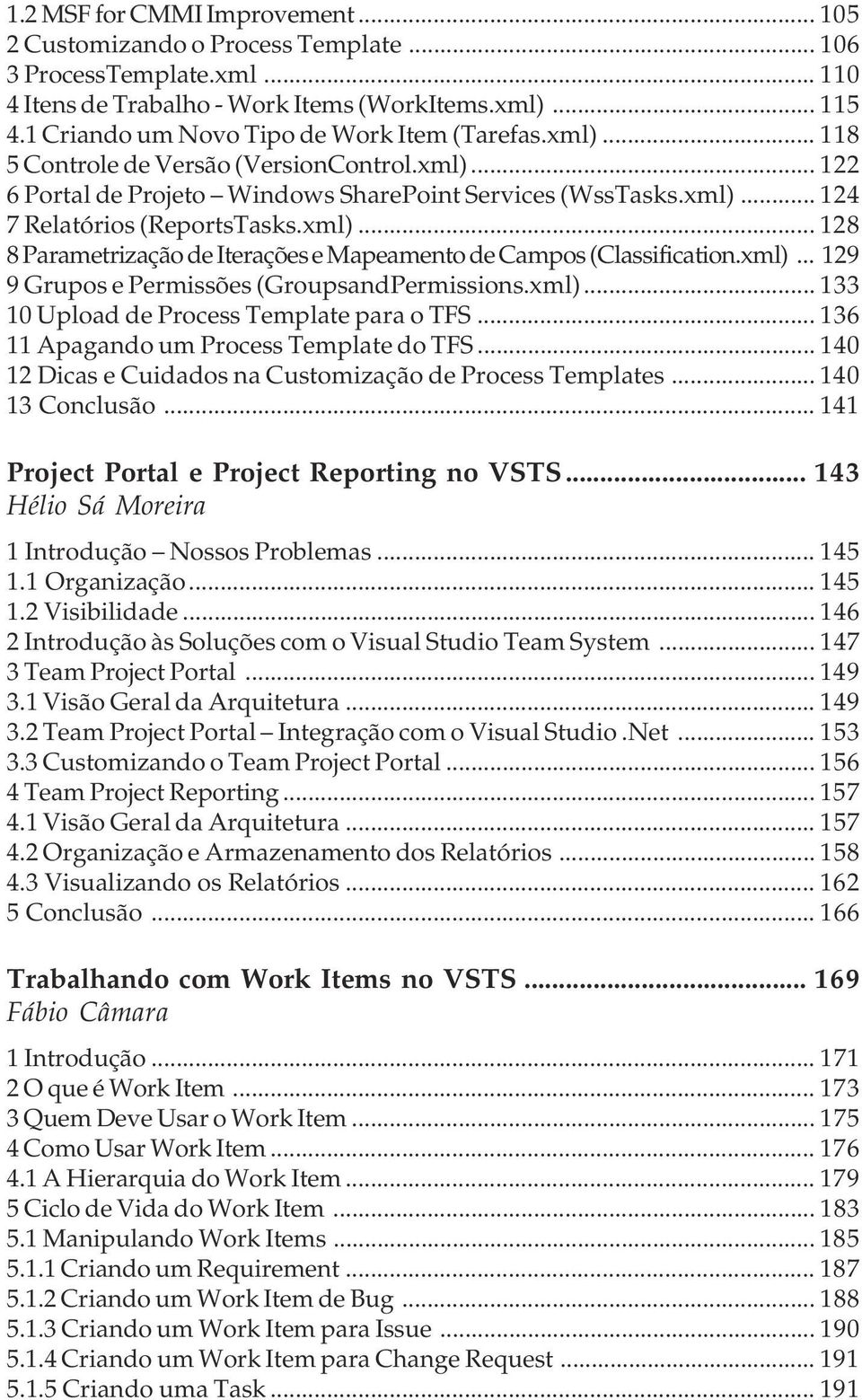 xml)... 128 8 Parametrização de Iterações e Mapeamento de Campos (Classification.xml)... 129 9 Grupos e Permissões (GroupsandPermissions.xml)... 133 10 Upload de Process Template para o TFS.