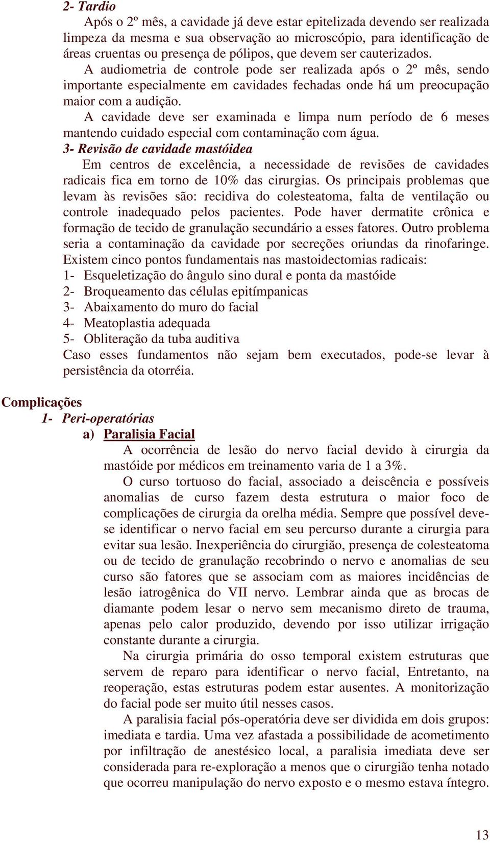 A cavidade deve ser examinada e limpa num período de 6 meses mantendo cuidado especial com contaminação com água.