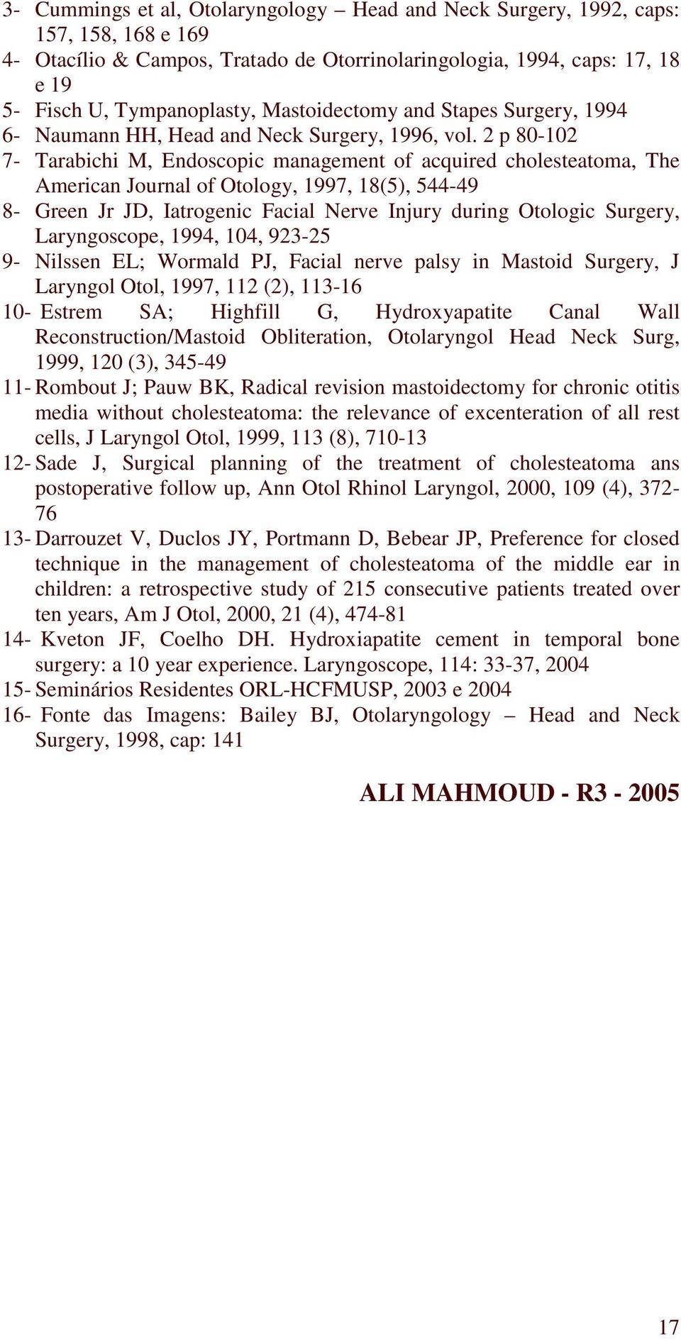 2 p 80-102 7- Tarabichi M, Endoscopic management of acquired cholesteatoma, The American Journal of Otology, 1997, 18(5), 544-49 8- Green Jr JD, Iatrogenic Facial Nerve Injury during Otologic