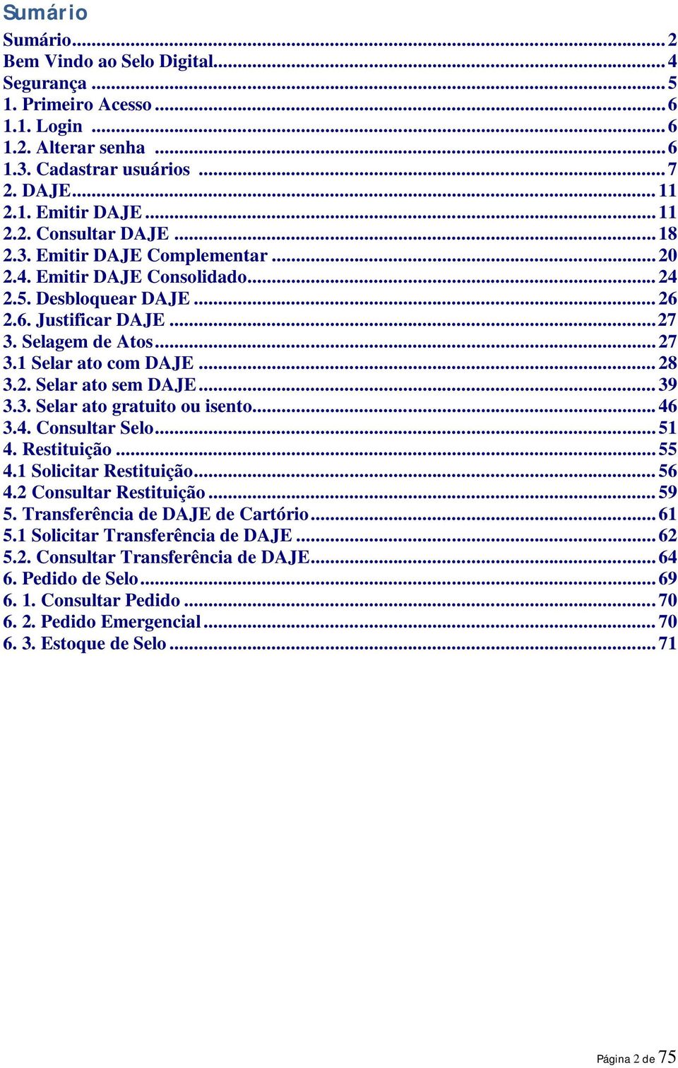 .. 39 3.3. Selar ato gratuito ou isento... 46 3.4. Consultar Selo... 51 4. Restituição... 55 4.1 Solicitar Restituição... 56 4.2 Consultar Restituição... 59 5. Transferência de DAJE de Cartório... 61 5.