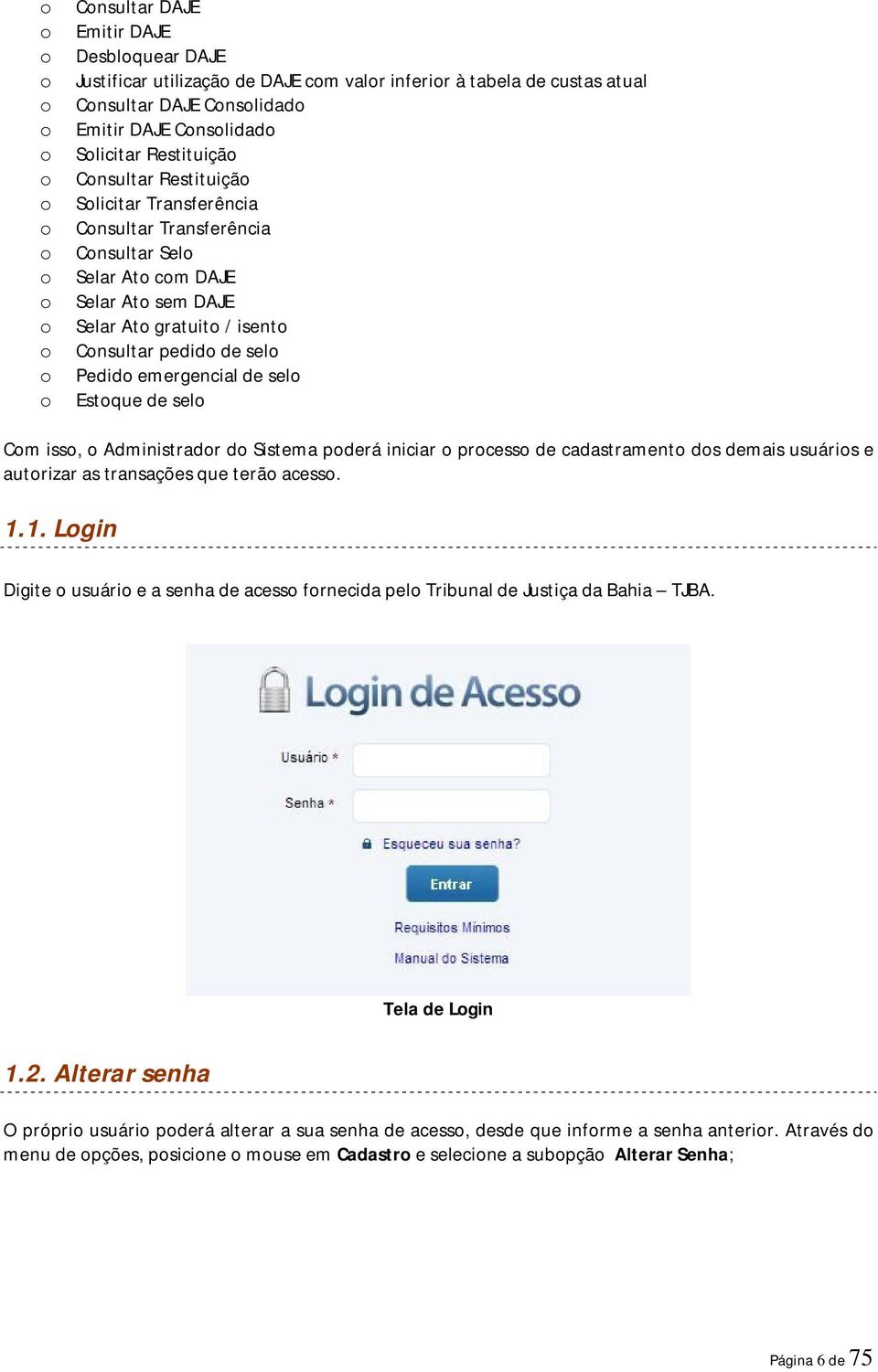 pedido de selo Pedido emergencial de selo Estoque de selo Com isso, o Administrador do Sistema poderá iniciar o processo de cadastramento dos demais usuários e autorizar as transações que terão