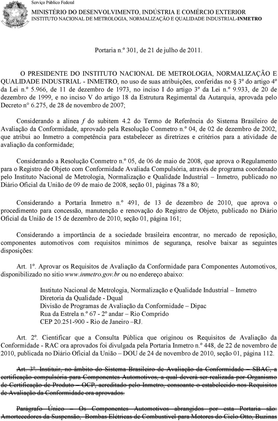 966, de 11 de dezembro de 1973, no inciso I do artigo 3º da Lei n.º 9.933, de 20 de dezembro de 1999, e no inciso V do artigo 18 da Estrutura Regimental da Autarquia, aprovada pelo Decreto n 6.