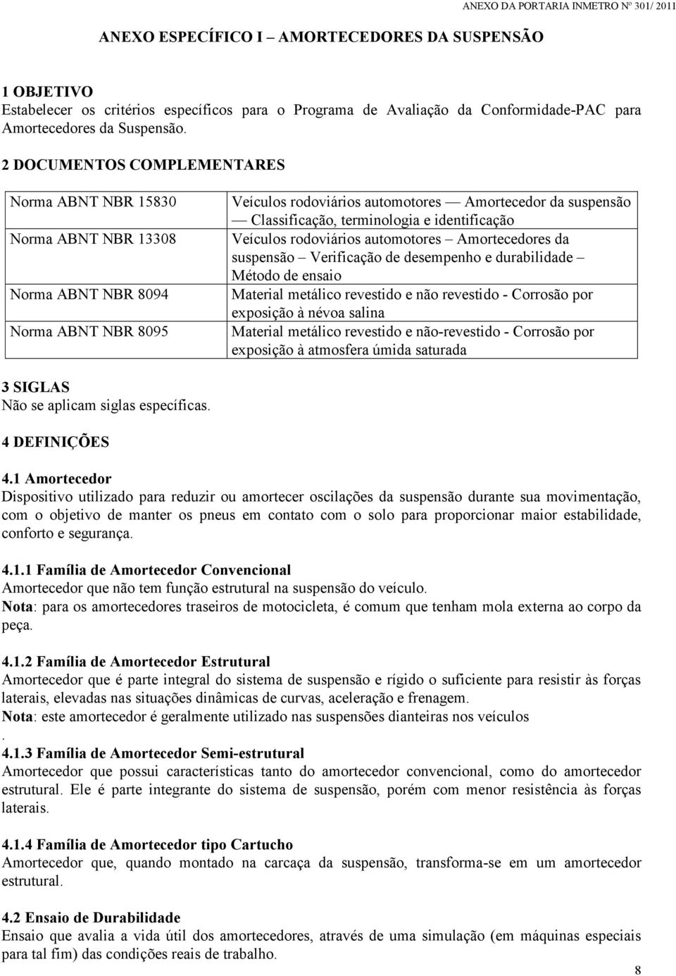 2 DOCUMENTOS COMPLEMENTARES Norma ABNT NBR 15830 Norma ABNT NBR 13308 Norma ABNT NBR 8094 Norma ABNT NBR 8095 Veículos rodoviários automotores Amortecedor da suspensão Classificação, terminologia e