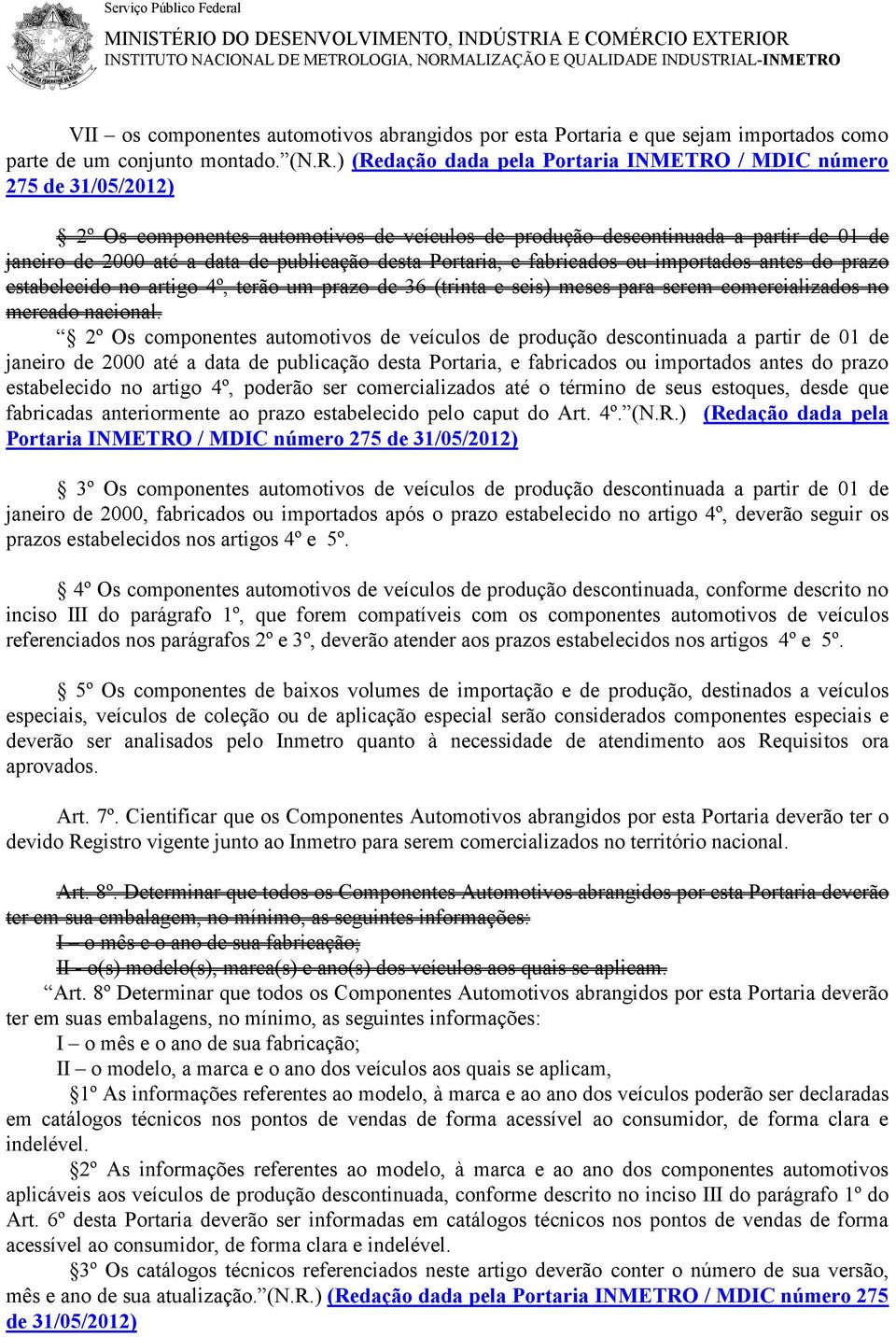 ) (Redação dada pela Portaria INMETRO / MDIC número 275 de 31/05/2012) 2º Os componentes automotivos de veículos de produção descontinuada a partir de 01 de janeiro de 2000 até a data de publicação