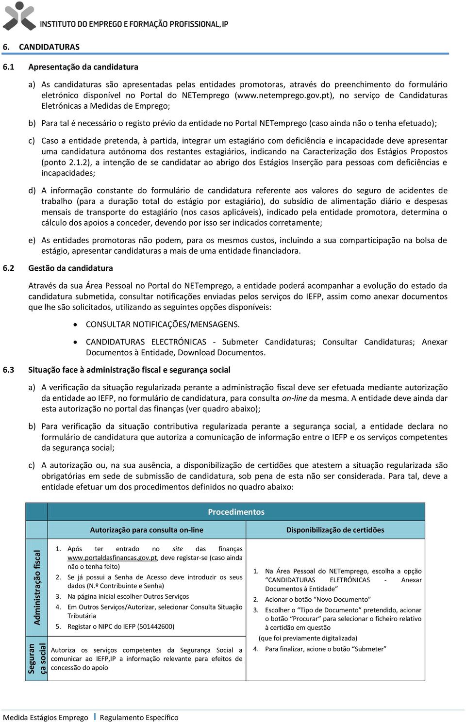 pt), no serviço de Candidaturas Eletrónicas a Medidas de Emprego; b) Para tal é necessário o registo prévio da entidade no Portal NETemprego (caso ainda não o tenha efetuado); c) Caso a entidade