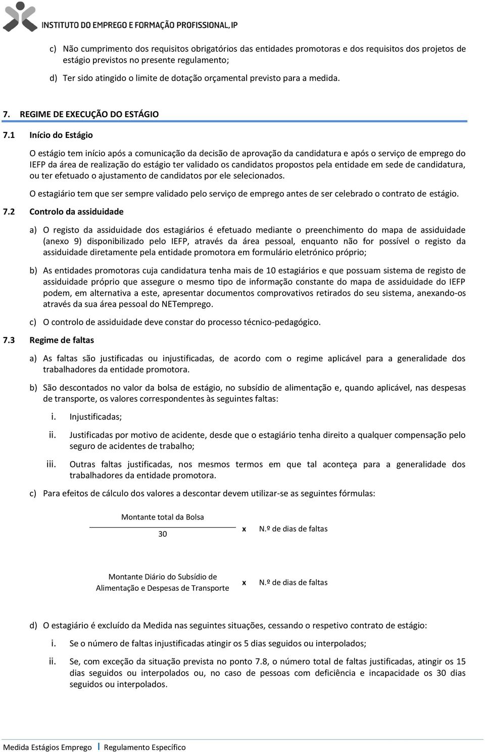 1 Início do Estágio O estágio tem início após a comunicação da decisão de aprovação da candidatura e após o serviço de emprego do IEFP da área de realização do estágio ter validado os candidatos