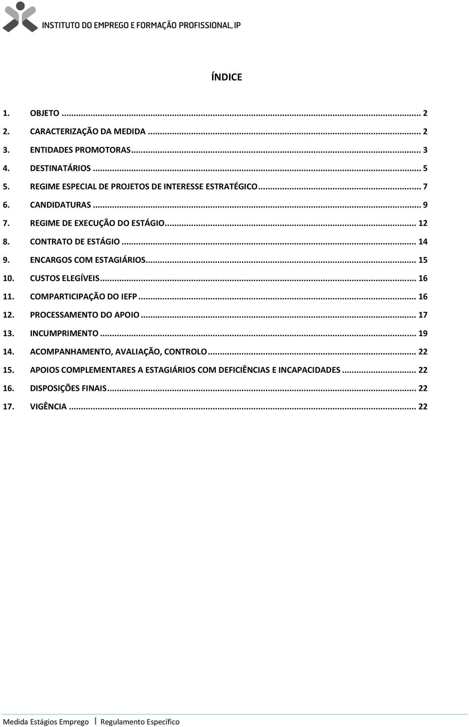 ENCARGOS COM ESTAGIÁRIOS... 15 10. CUSTOS ELEGÍVEIS... 16 11. COMPARTICIPAÇÃO DO IEFP... 16 12. PROCESSAMENTO DO APOIO... 17 13. INCUMPRIMENTO... 19 14.