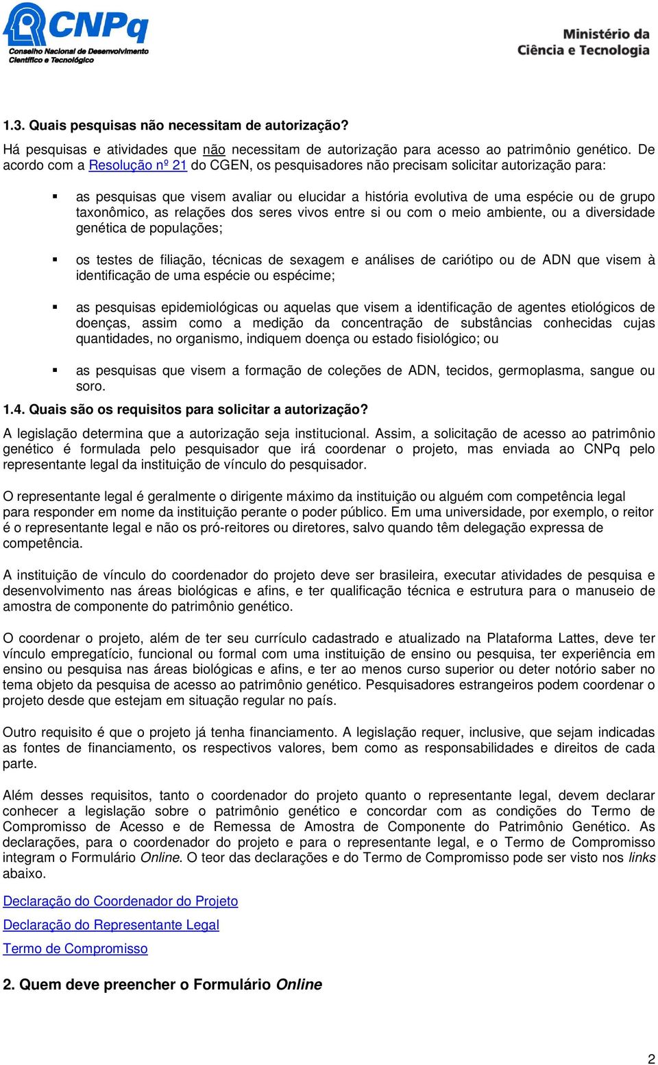 taxonômico, as relações dos seres vivos entre si ou com o meio ambiente, ou a diversidade genética de populações; os testes de filiação, técnicas de sexagem e análises de cariótipo ou de ADN que