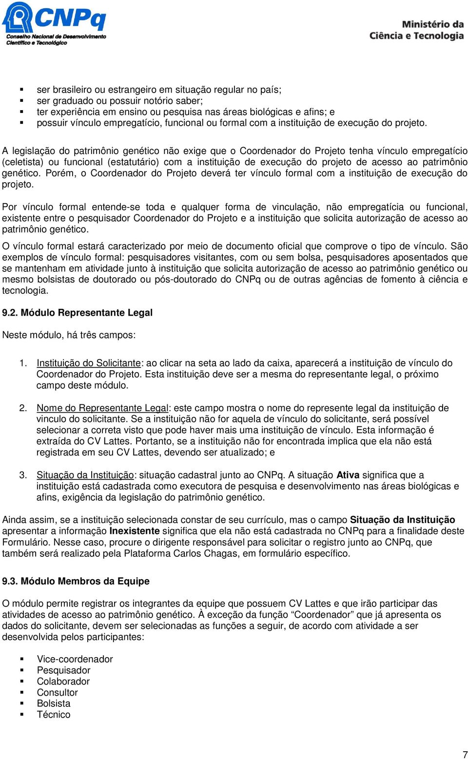 A legislação do patrimônio genético não exige que o Coordenador do Projeto tenha vínculo empregatício (celetista) ou funcional (estatutário) com a instituição de execução do projeto de acesso ao