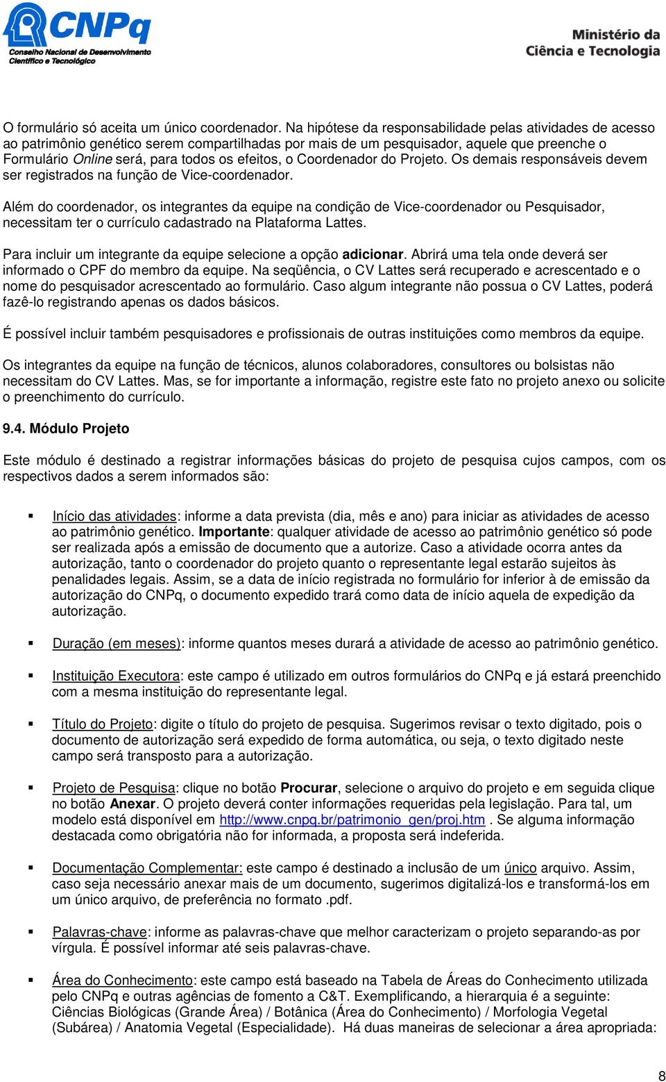 o Coordenador do Projeto. Os demais responsáveis devem ser registrados na função de Vice-coordenador.