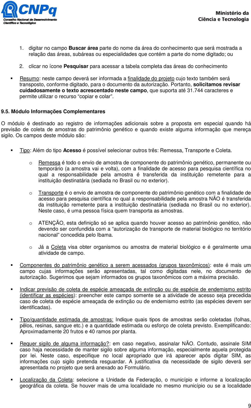 digitado, para o documento da autorização. Portanto, solicitamos revisar cuidadosamente o texto acrescentado neste campo, que suporta até 31.744 caracteres e permite utilizar o recurso copiar e colar.