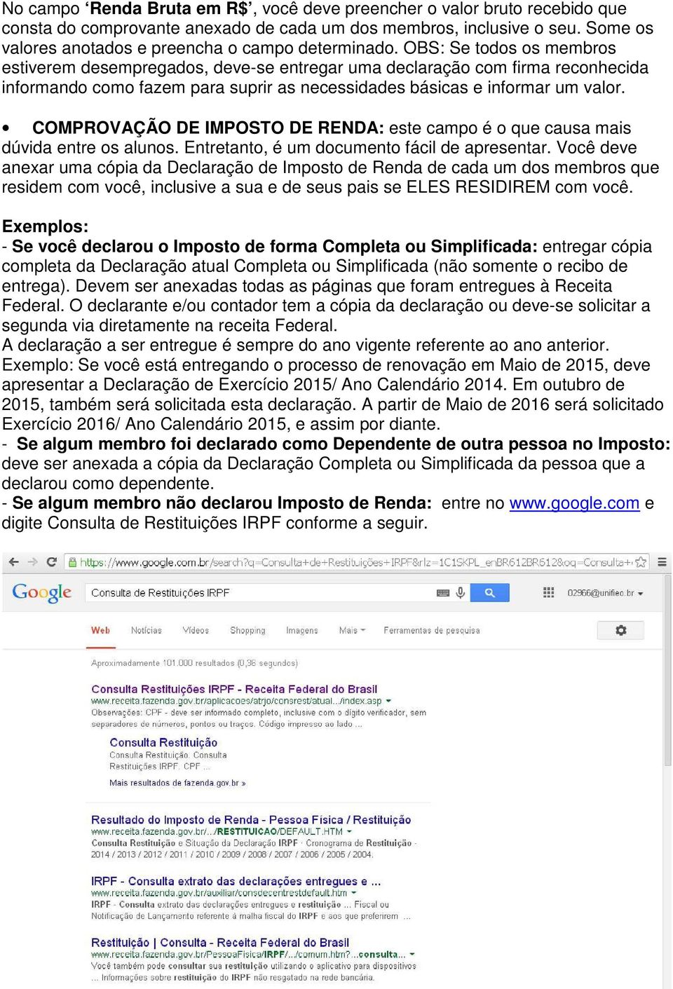 OBS: Se todos os membros estiverem desempregados, deve-se entregar uma declaração com firma reconhecida informando como fazem para suprir as necessidades básicas e informar um valor.