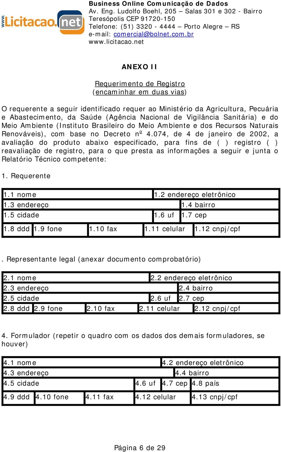 074, de 4 de janeiro de 2002, a avaliação do produto abaixo especificado, para fins de ( ) registro ( ) reavaliação de registro, para o que presta as informações a seguir e junta o Relatório Técnico