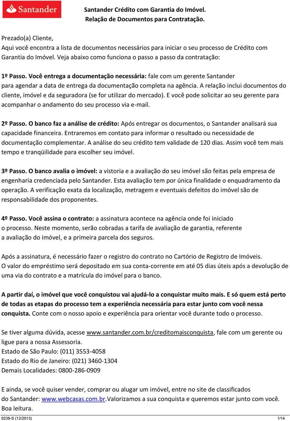 Veja abaixo como funciona o passo a passo da contratação: 1º Passo.