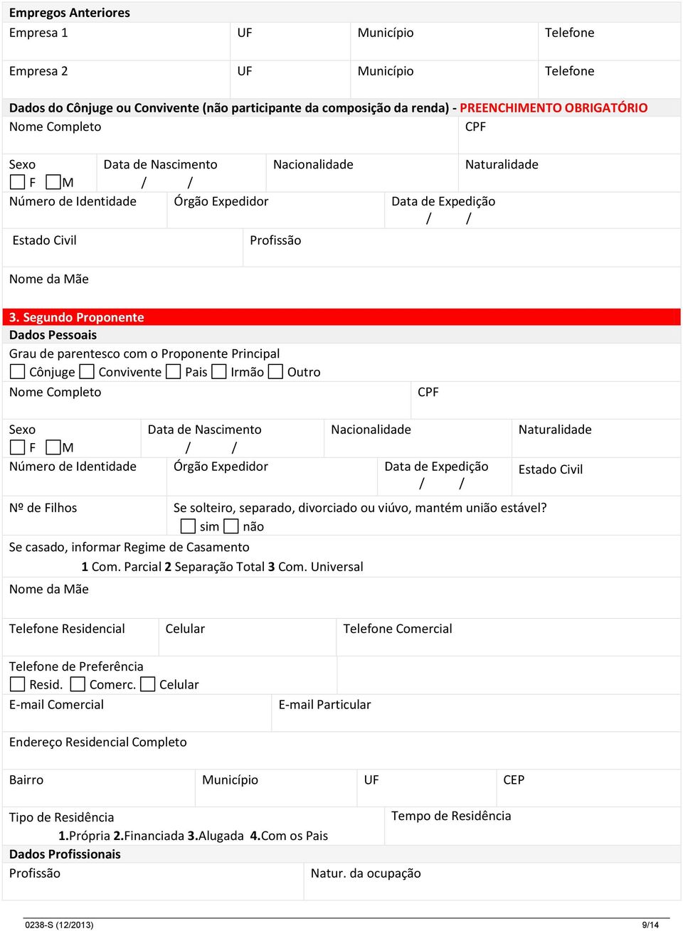Segundo Proponente Dados Pessoais Grau de parentesco com o Proponente Principal Cônjuge Convivente Pais Irmão Outro Nome Completo CPF Sexo Data de Nascimento Nacionalidade F M Número de Identidade