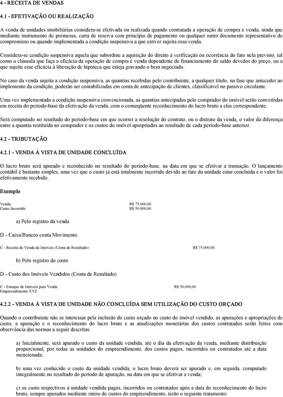 se condição suspensiva aquela que subordine a aquisição do direito à verificação ou ocorrência do fato nela previsto, tal como a cláusula que faça a eficácia da operação de compra e venda dependente