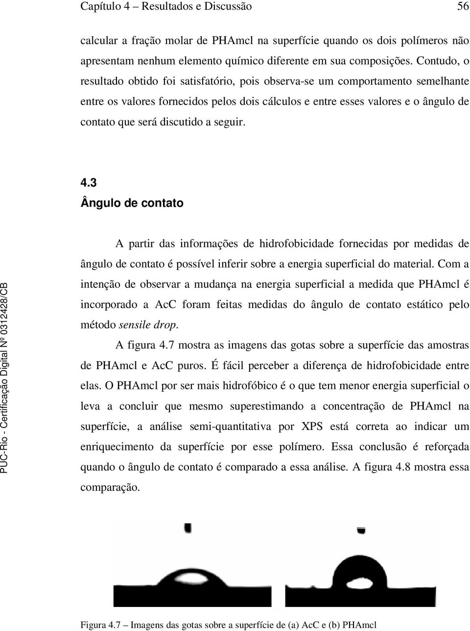 discutido a seguir. 4.3 Ângulo de contato A partir das informações de hidrofobicidade fornecidas por medidas de ângulo de contato é possível inferir sobre a energia superficial do material.