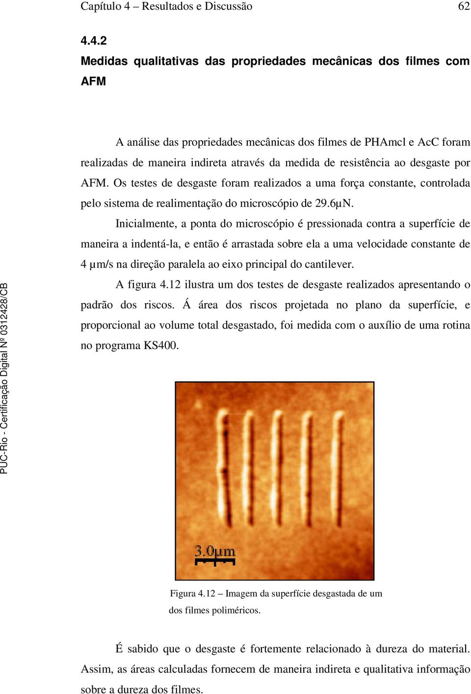 4.2 Medidas qualitativas das propriedades mecânicas dos filmes com AFM A análise das propriedades mecânicas dos filmes de PHAmcl e AcC foram realizadas de maneira indireta através da medida de