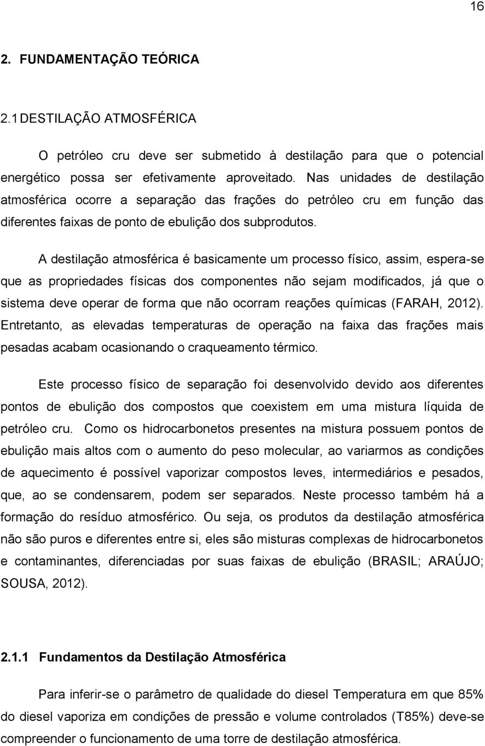 A destilação atmosférica é basicamente um processo físico, assim, espera-se que as propriedades físicas dos componentes não sejam modificados, já que o sistema deve operar de forma que não ocorram