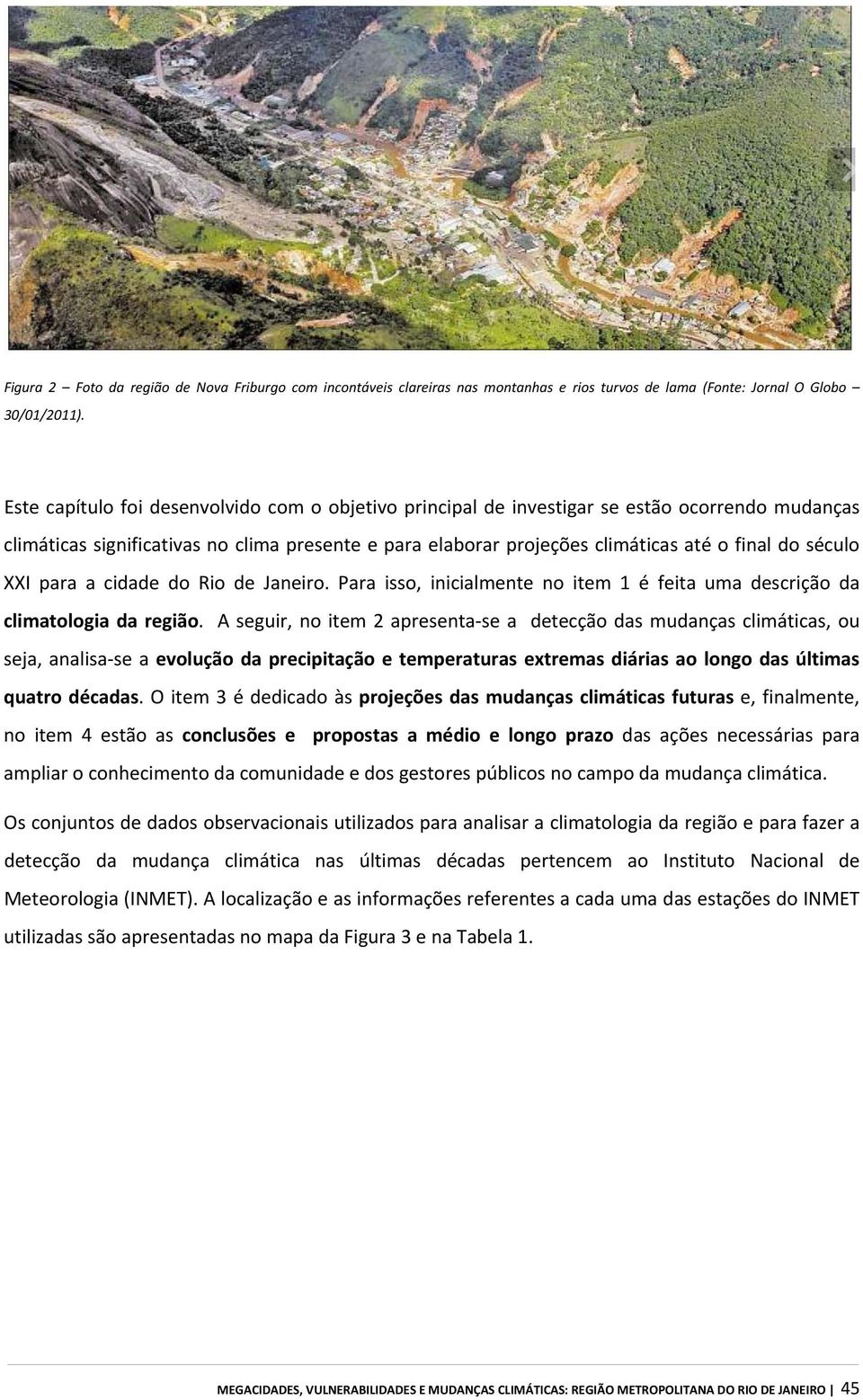 século XXI para a cidade do Rio de Janeiro. Para isso, inicialmente no item 1 é feita uma descrição da climatologia da região.