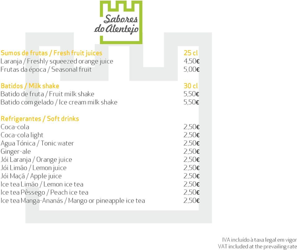 Coca-cola light 2,50 Agua Tónica / Tonic water 2,50 Ginger-ale 2,50 Jói Laranja / Orange juice 2,50 Jói Limão / Lemon juice 2,50 Jói Maçã /