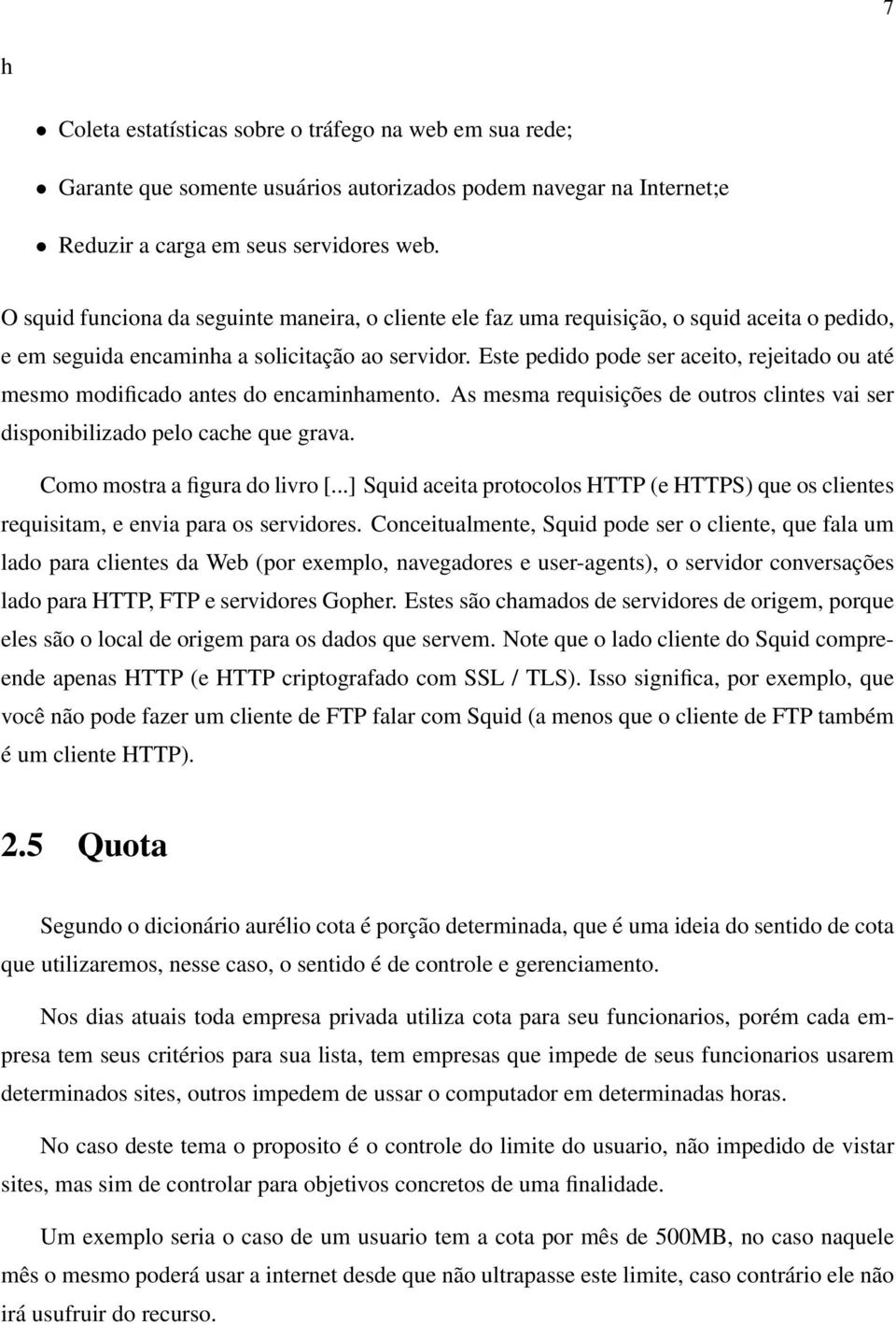 Este pedido pode ser aceito, rejeitado ou até mesmo modificado antes do encaminhamento. As mesma requisições de outros clintes vai ser disponibilizado pelo cache que grava.