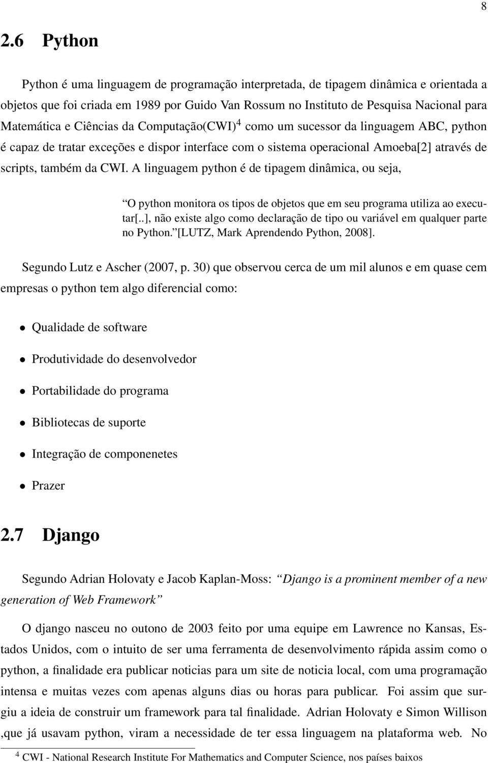 CWI. A linguagem python é de tipagem dinâmica, ou seja, O python monitora os tipos de objetos que em seu programa utiliza ao executar[.