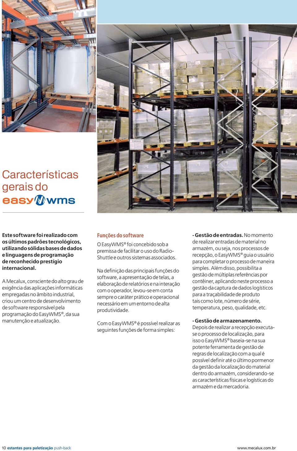 sua manutenção e atualização. Funções do software O EasyWMS foi concebido sob a premissa de facilitar o uso do Radio- Shuttle e outros sistemas associados.