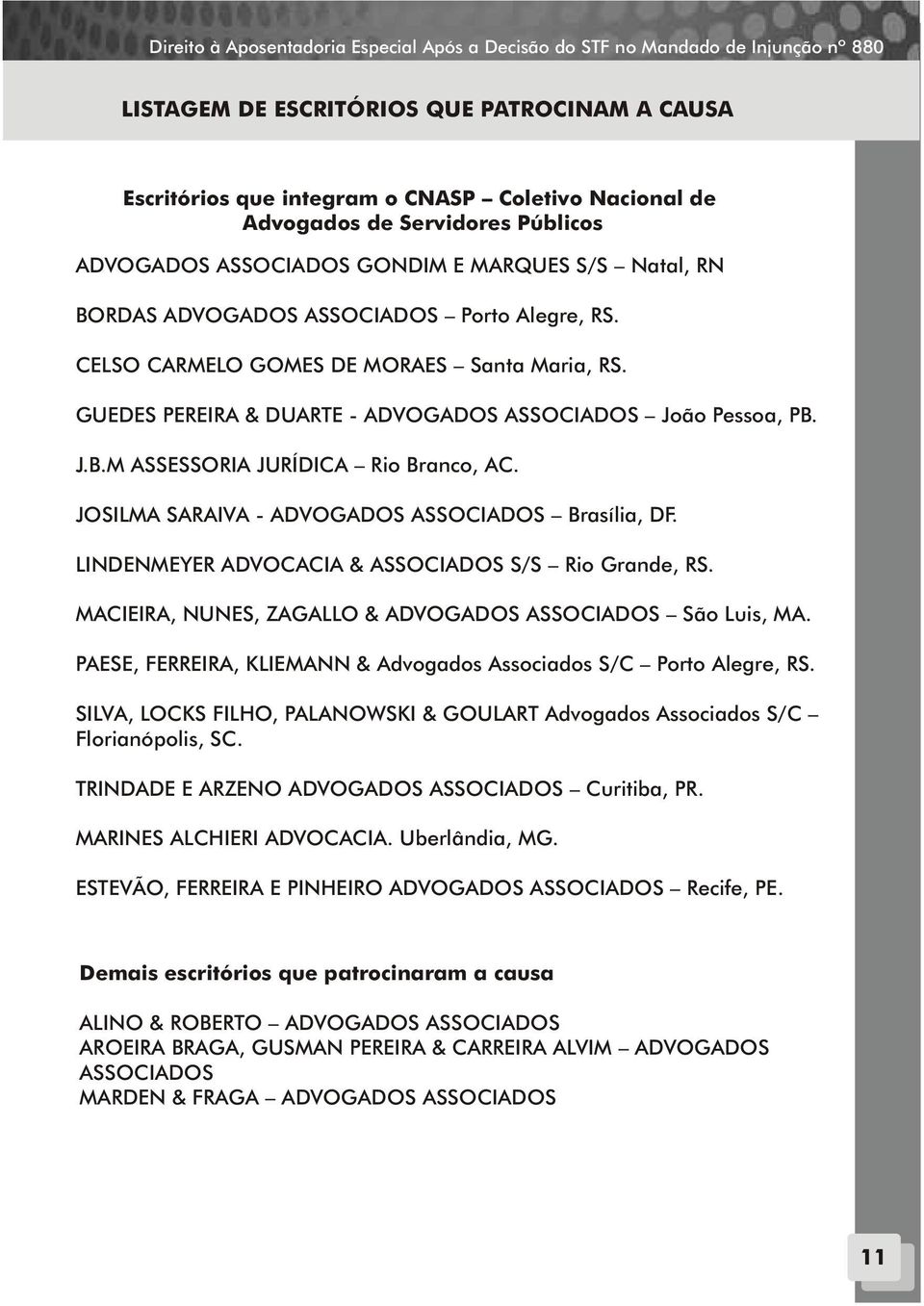 GUEDES PEREIRA & DUARTE - ADVOGADOS ASSOCIADOS João Pessoa, PB. J.B.M ASSESSORIA JURÍDICA Rio Branco, AC. JOSILMA SARAIVA - ADVOGADOS ASSOCIADOS Brasília, DF.