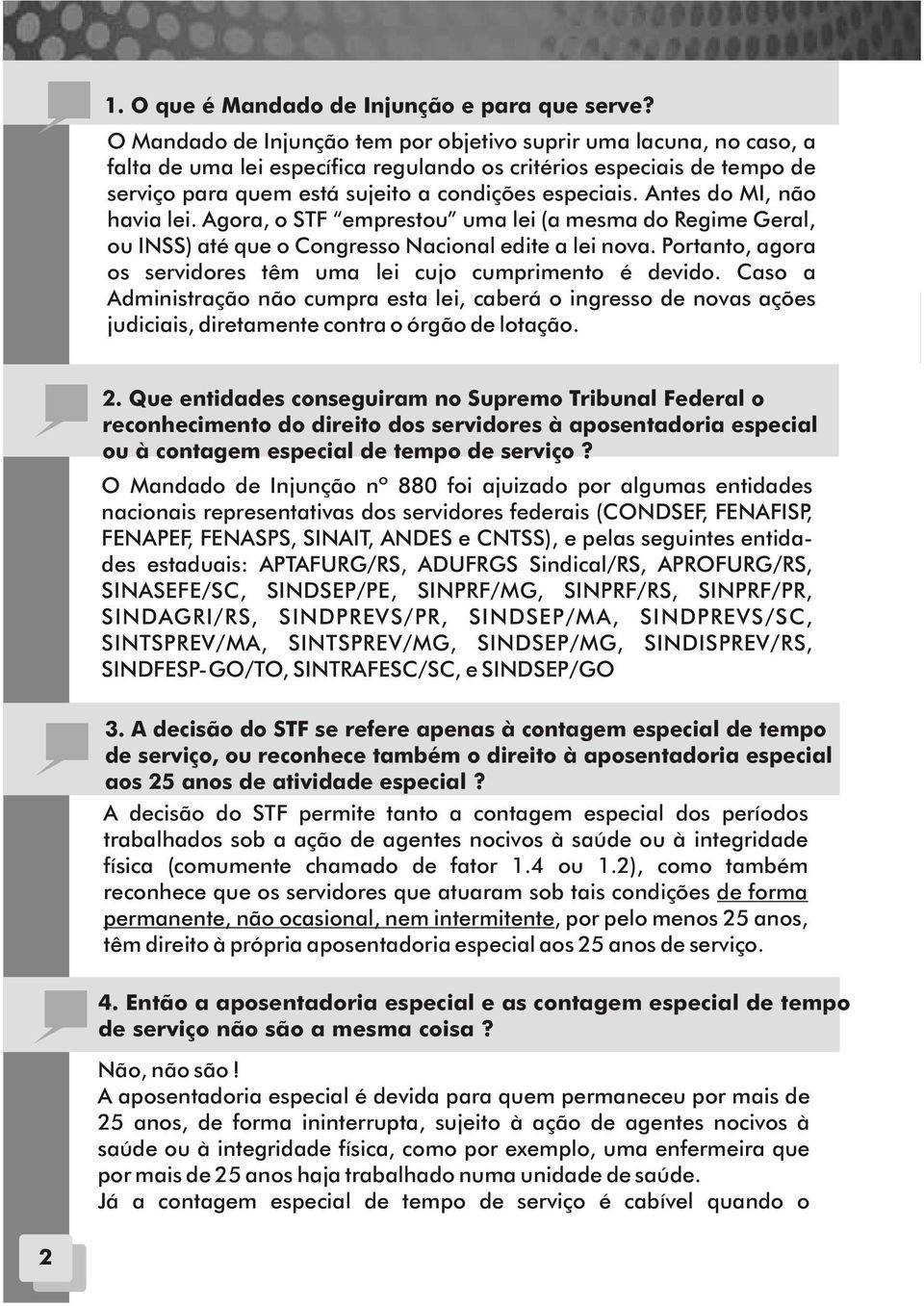 Antes do MI, não havia lei. Agora, o STF emprestou uma lei (a mesma do Regime Geral, ou INSS) até que o Congresso Nacional edite a lei nova.